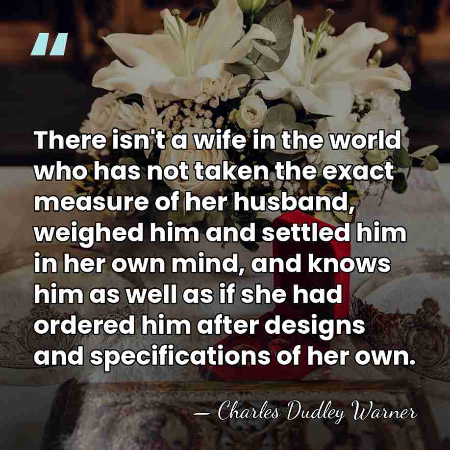 There isn't a wife in the world who has not taken the&hellip; - Charles Dudley Warner