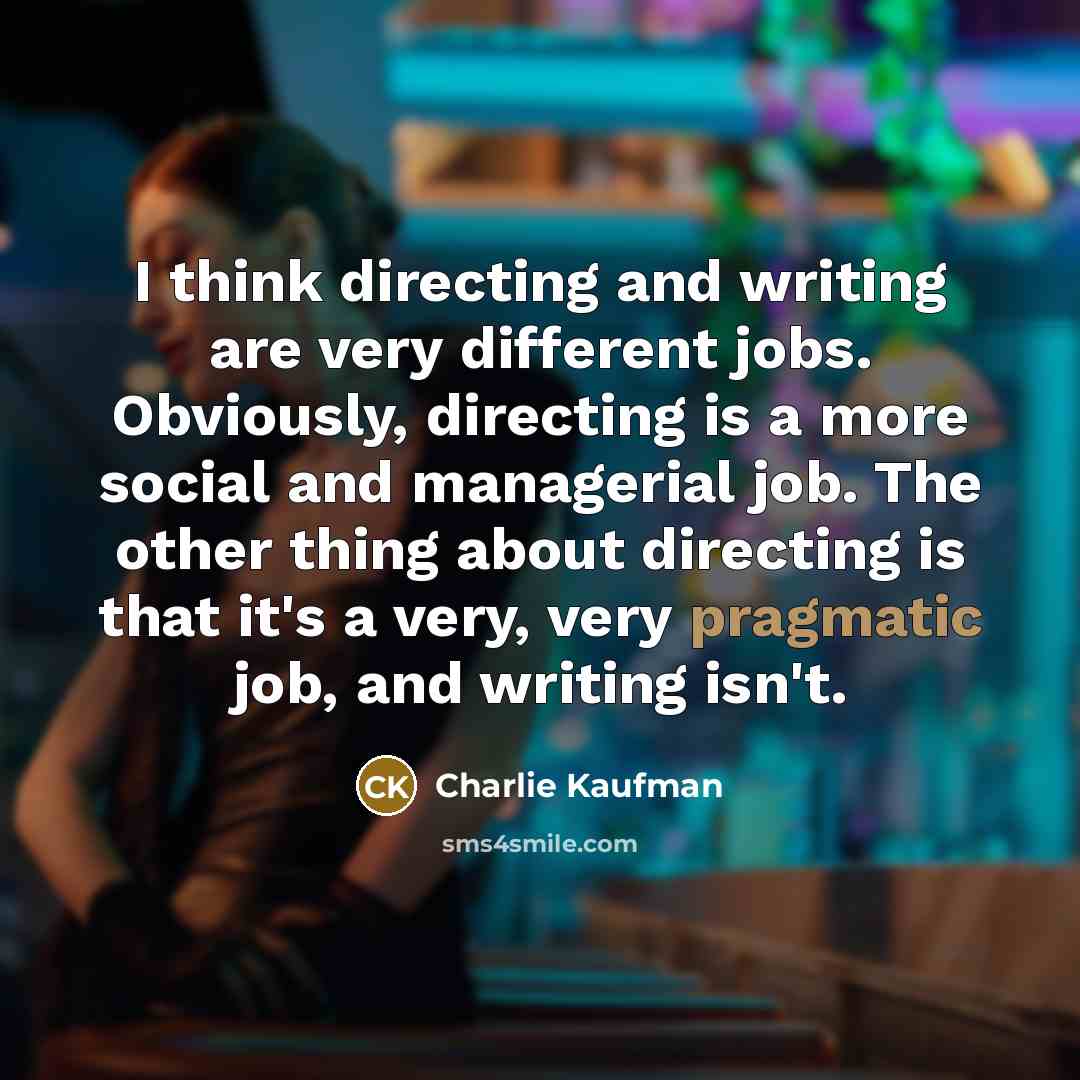 “I think directing and writing are very different jobs. Obviously,…” quote by Charlie Kaufman