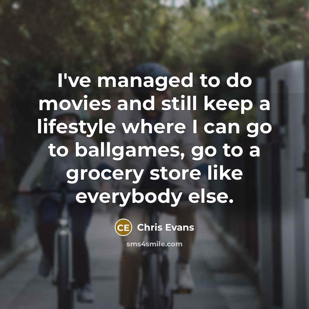 “I've managed to do movies and still keep a lifestyle…” quote by Chris Evans