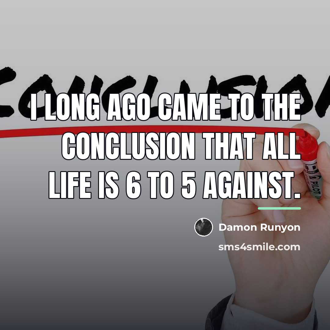 “I long ago came to the conclusion that all life…” quote by Damon Runyon