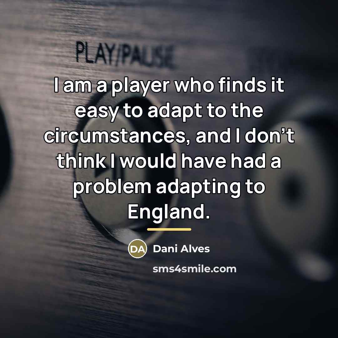 “I am a player who finds it easy to adapt…” quote by Dani Alves