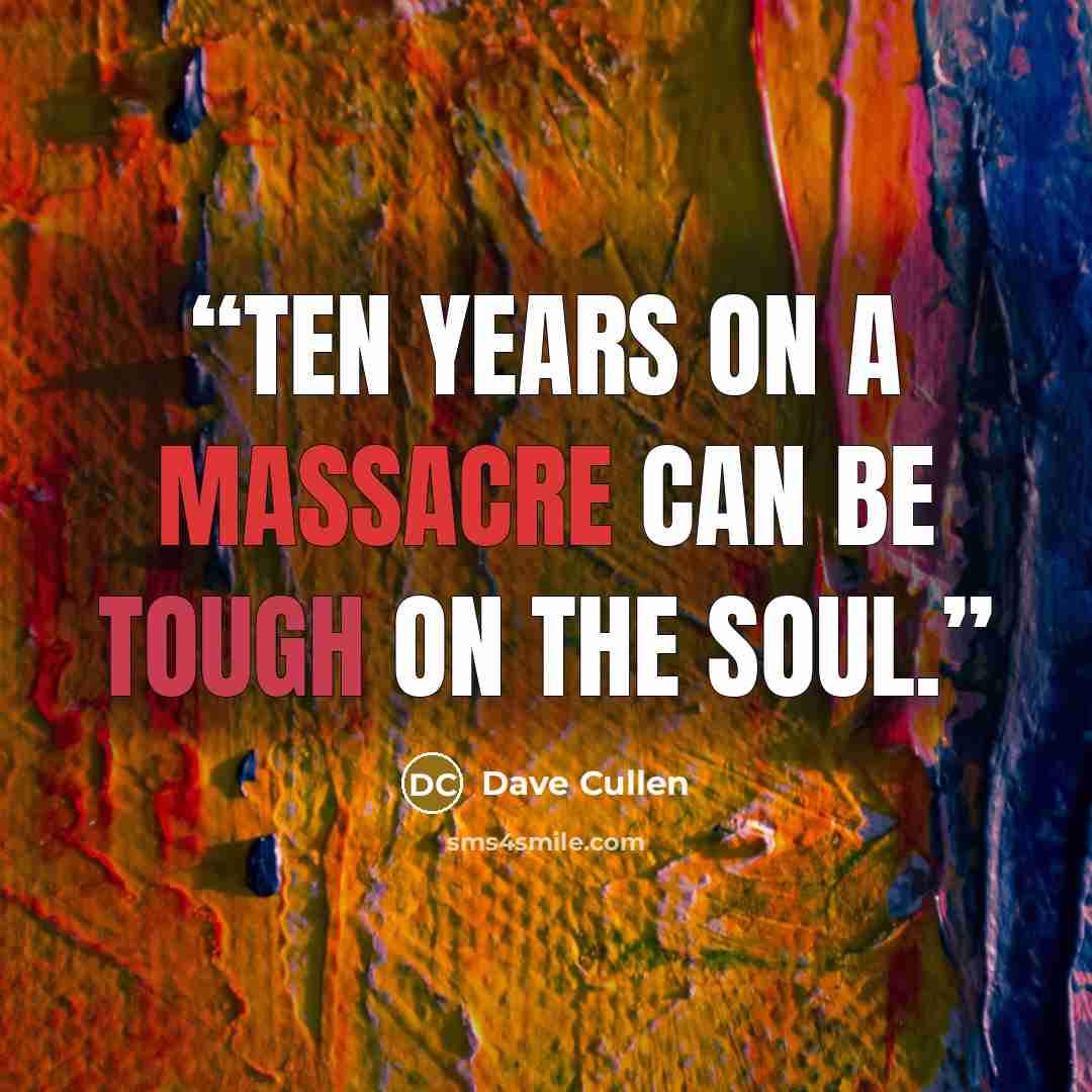 “Ten years on a massacre can be tough on the soul.” quote by Dave Cullen