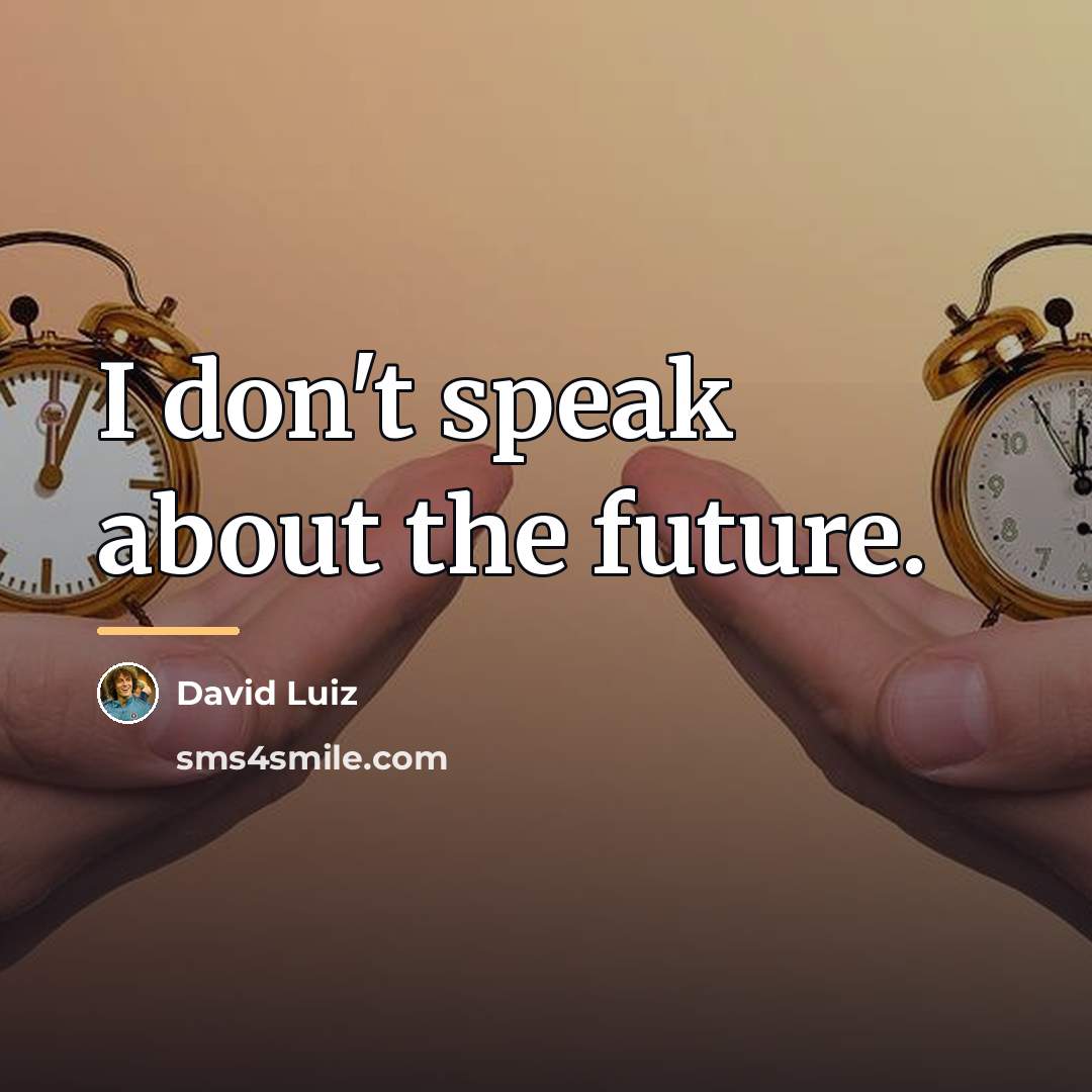“I don't speak about the future.…” quote by David Luiz