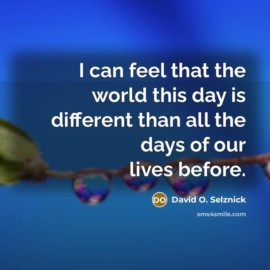 “I can feel that the world this day is different…” quote by David O. Selznick