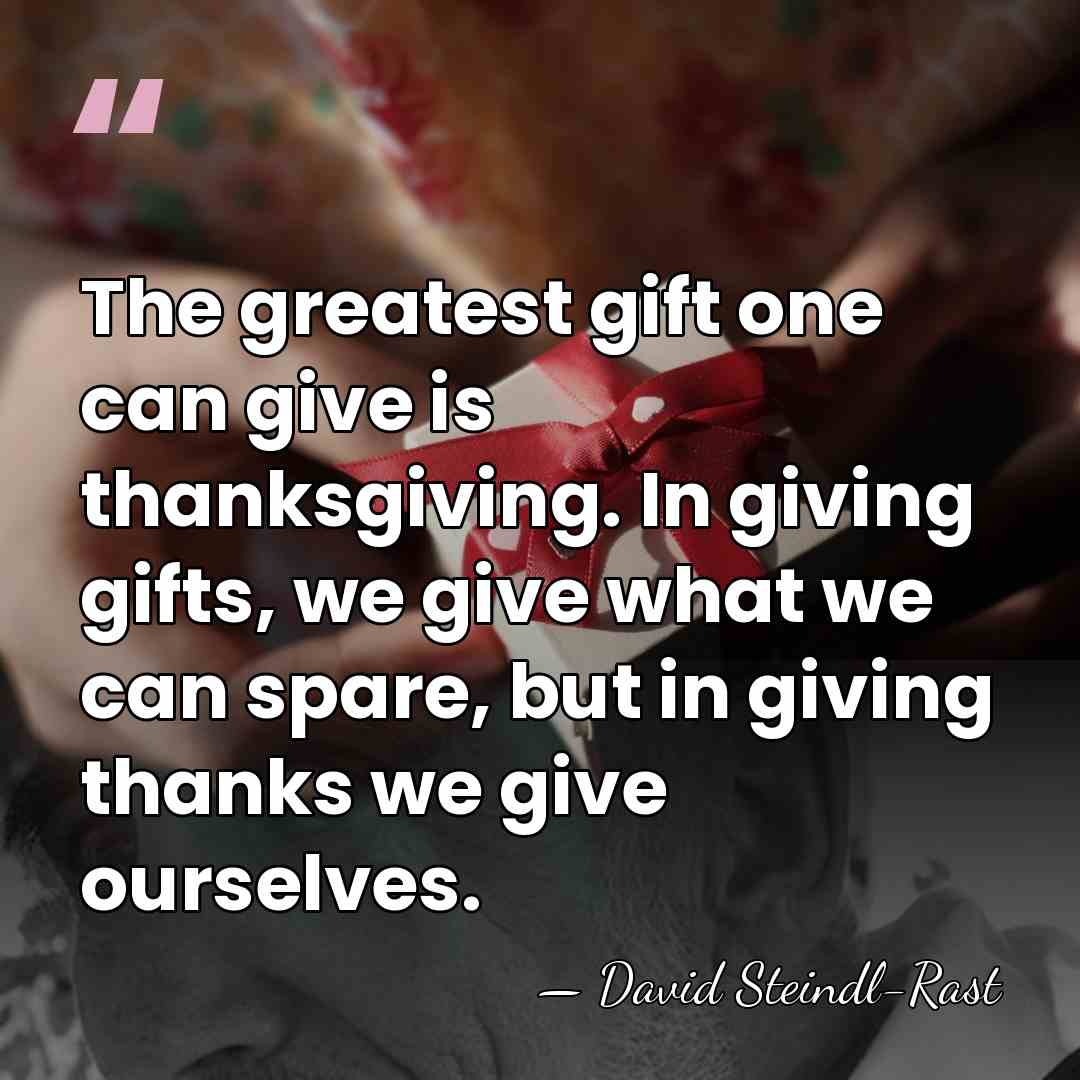 The greatest gift one can give is thanksgiving. In giving gifts, we&hellip; - David Steindl-Rast