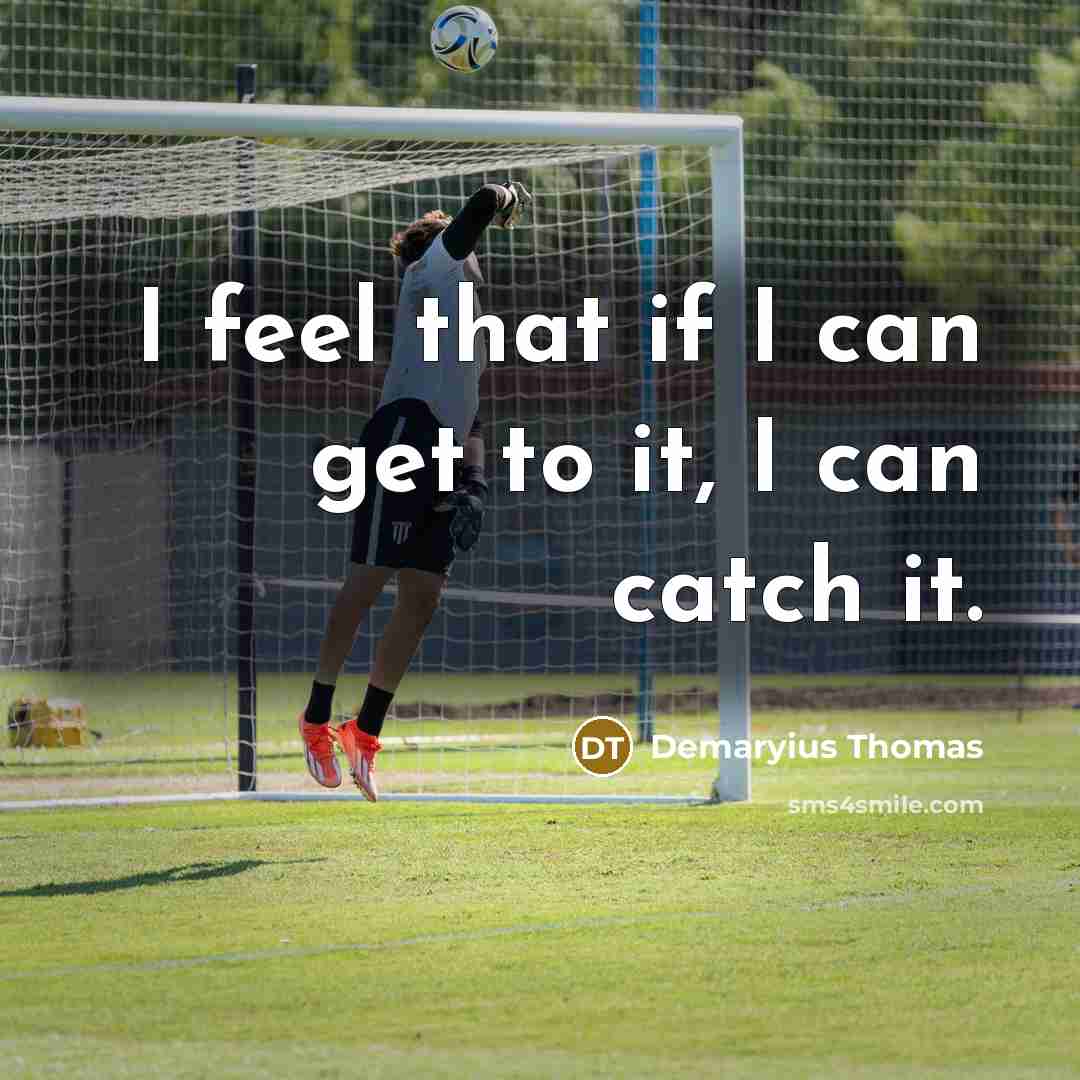 “I feel that if I can get to it, I…” quote by Demaryius Thomas