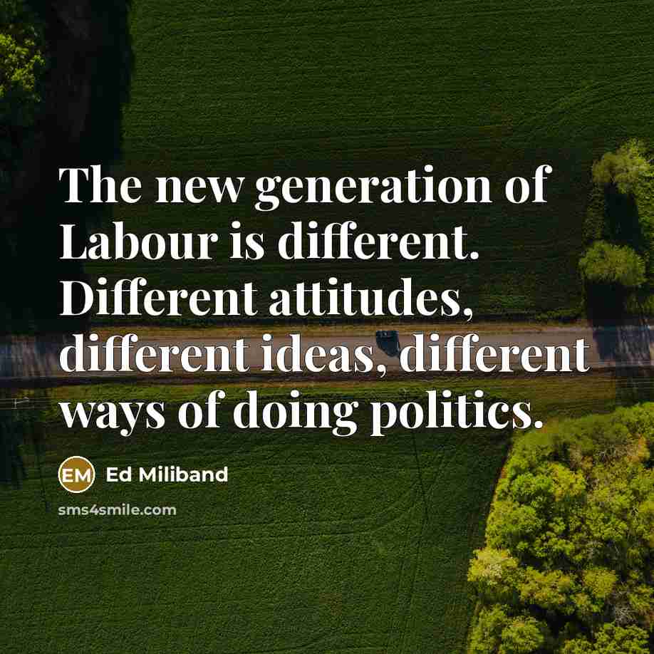 “The new generation of Labour is different. Different attitudes, different…” quote by Ed Miliband