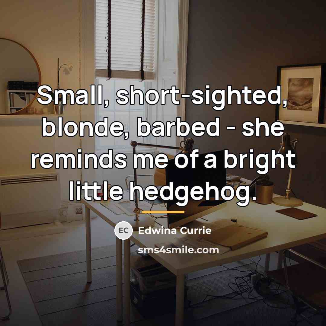 “Small, short-sighted, blonde, barbed - she reminds me of a…” quote by Edwina Currie