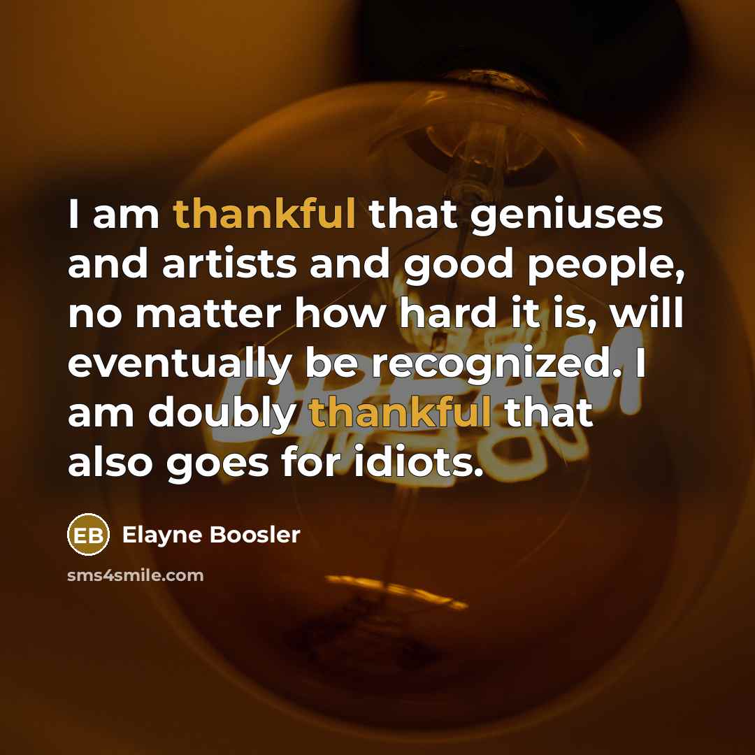 “I am thankful that geniuses and artists and good people,…” quote by Elayne Boosler