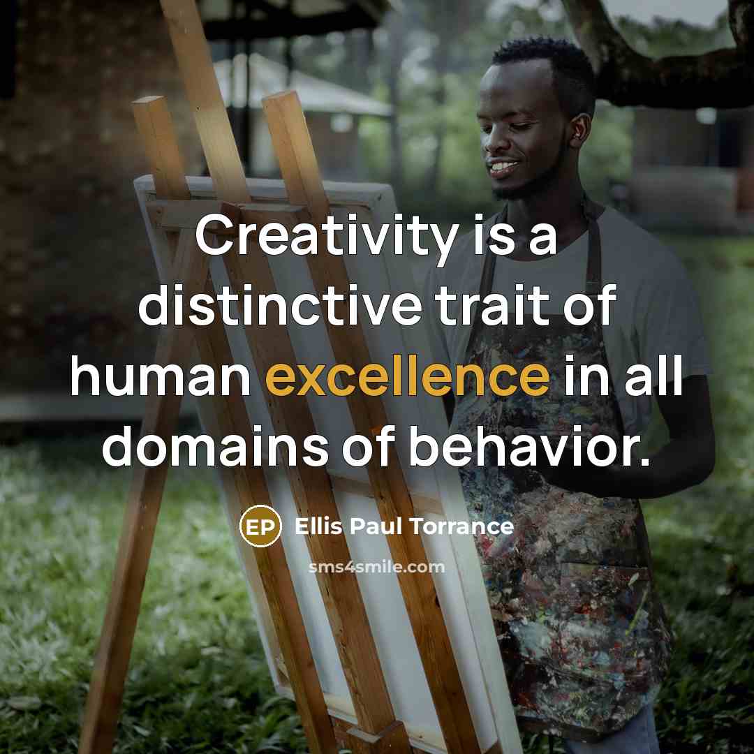 “Creativity is a distinctive trait of human excellence in all…” quote by Ellis Paul Torrance