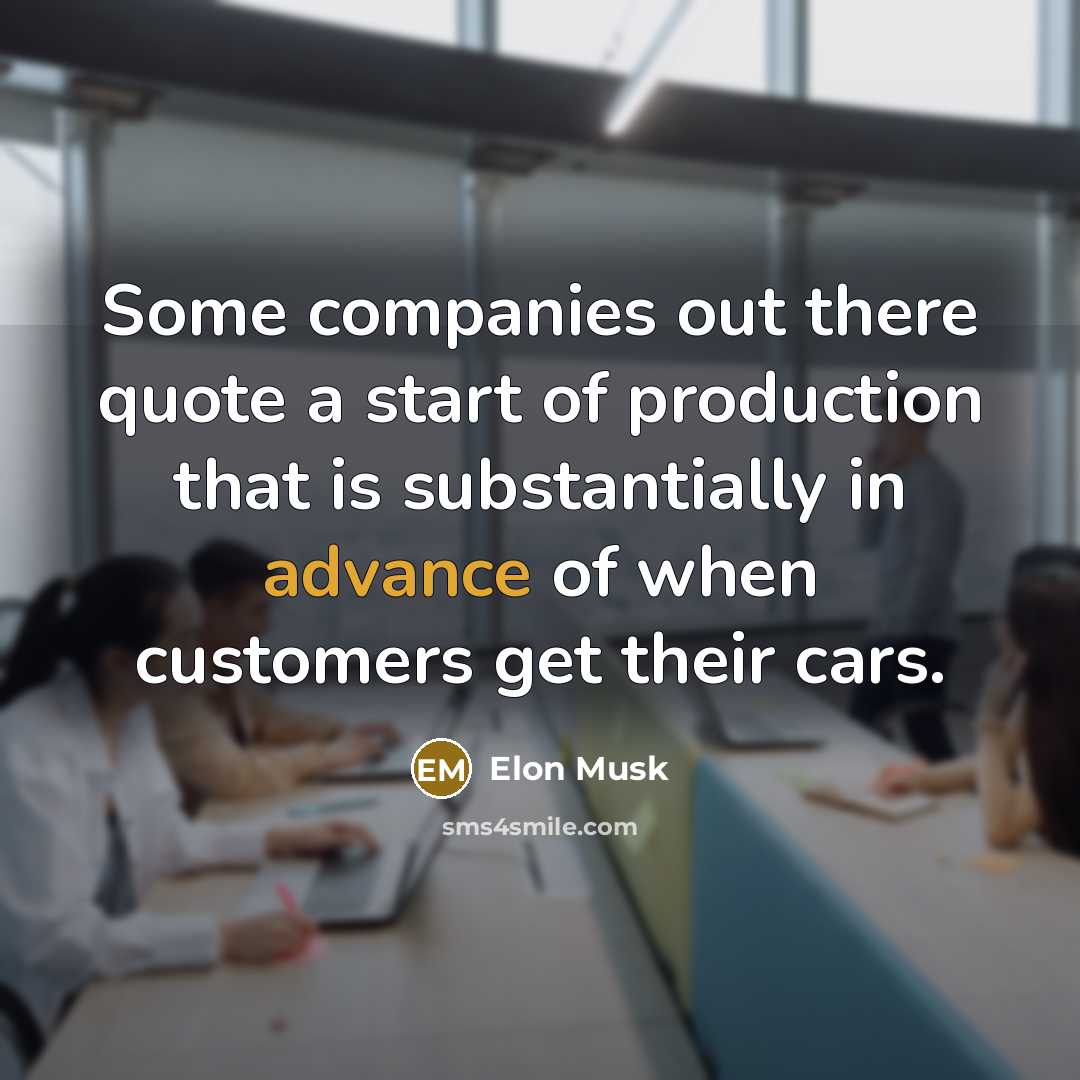 “Some companies out there quote a start of production that…” quote by Elon Musk