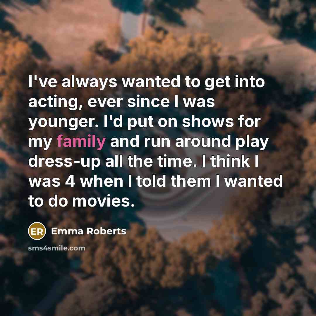 “I've always wanted to get into acting, ever since I…” quote by Emma Roberts