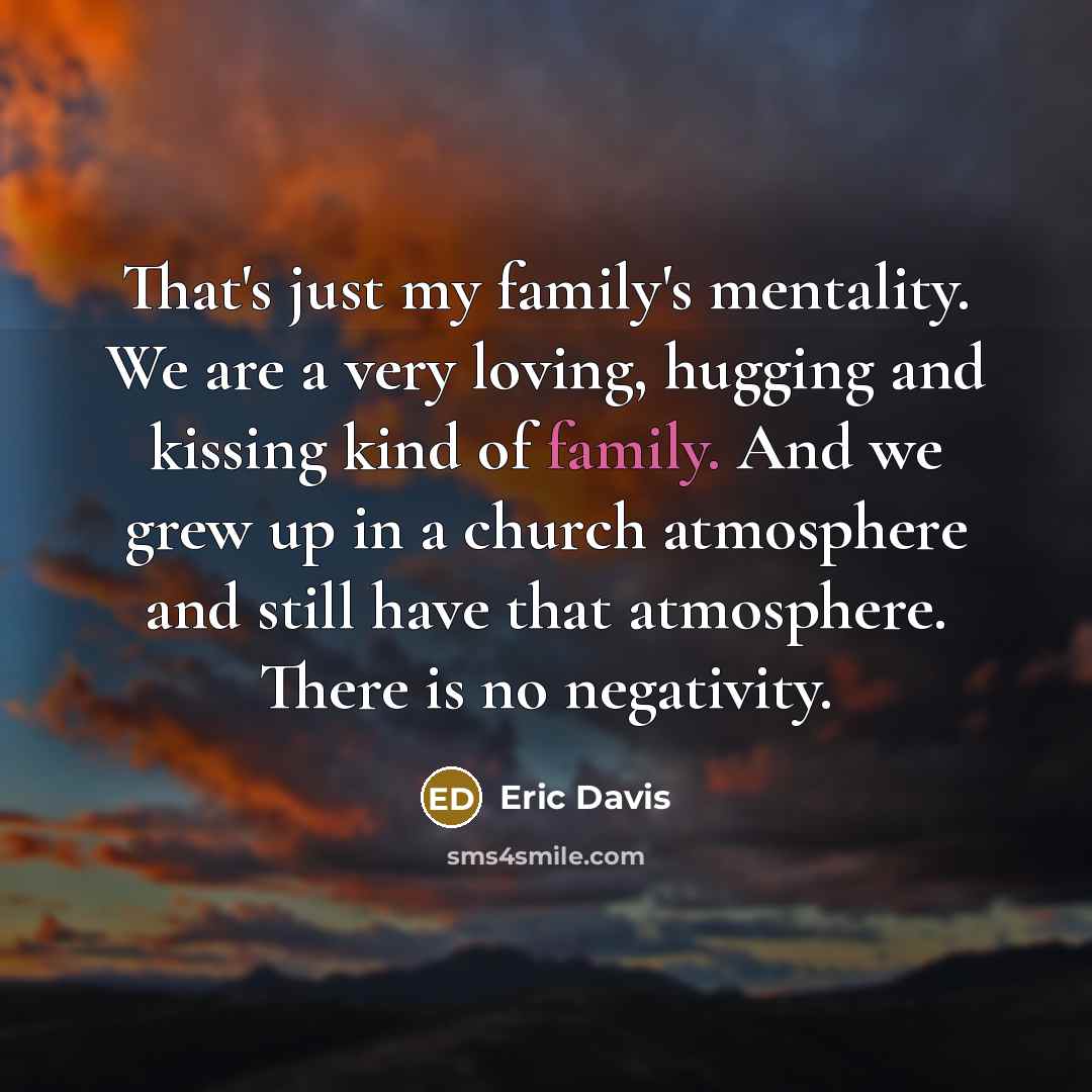 “That's just my family's mentality. We are a very loving,…” quote by Eric Davis