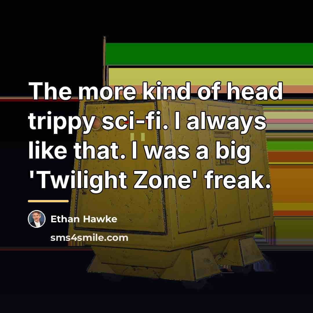 “The more kind of head trippy sci-fi. I always like…” quote by Ethan Hawke