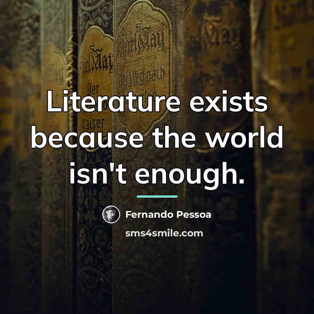 “Literature exists because the world isn't enough.…” quote by Fernando Pessoa