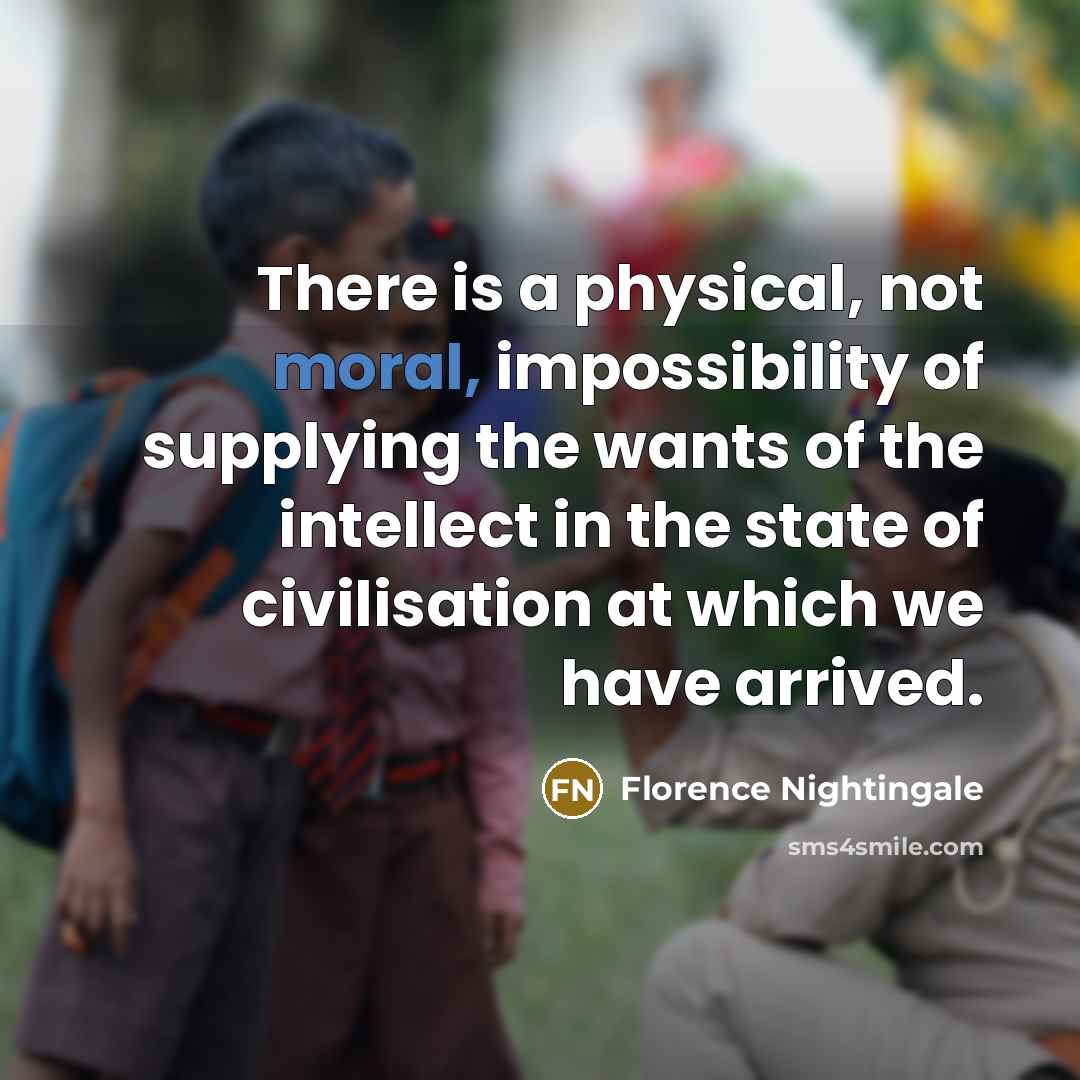 “There is a physical, not moral, impossibility of supplying the…” quote by Florence Nightingale