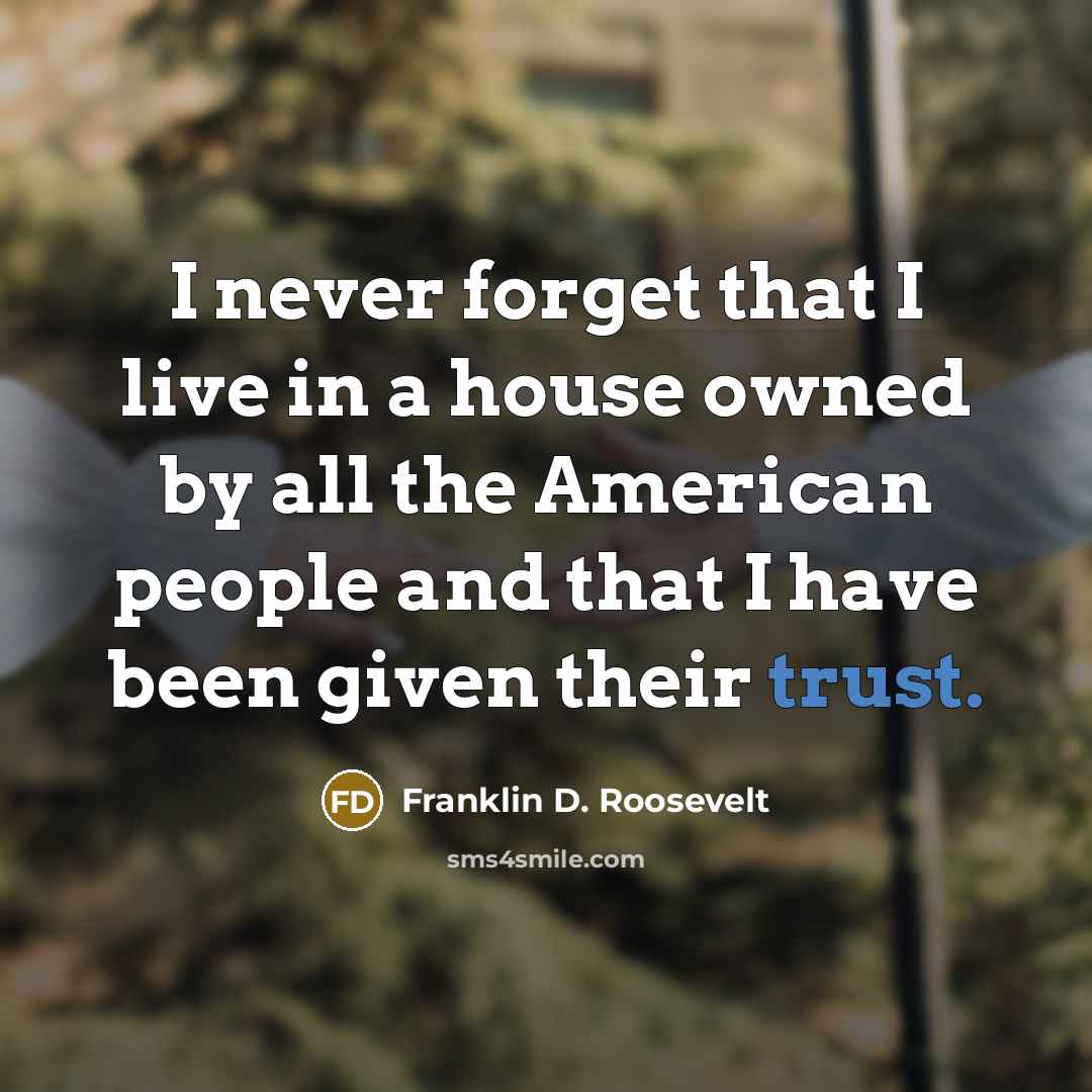 “I never forget that I live in a house owned…” quote by Franklin D. Roosevelt