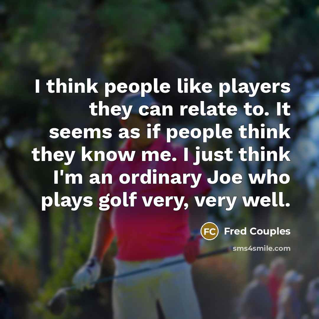 “I think people like players they can relate to. It…” quote by Fred Couples