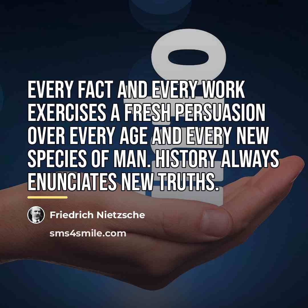 “Every fact and every work exercises a fresh persuasion over…” quote by Friedrich Nietzsche