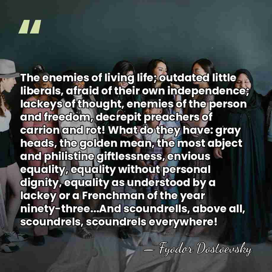 The enemies of living life; outdated little liberals, afraid of their own&hellip; - Fyodor Dostoevsky