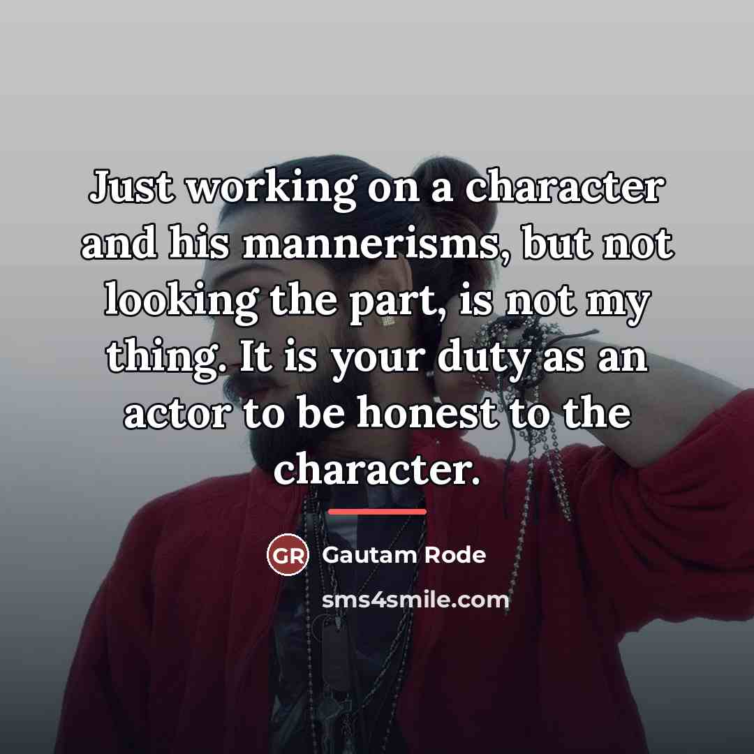 “Just working on a character and his mannerisms, but not…” quote by Gautam Rode