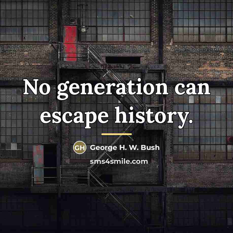 “No generation can escape history.…” quote by George H. W. Bush