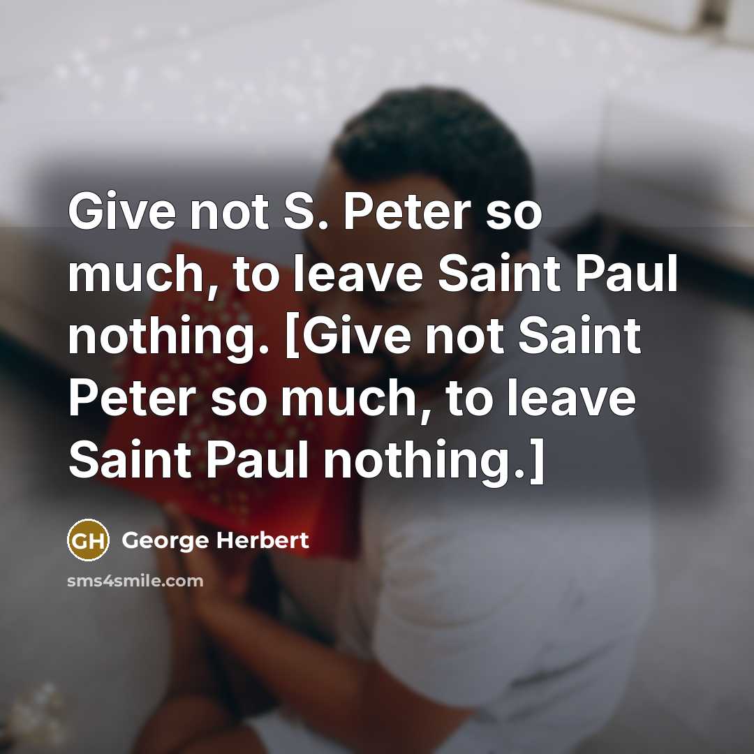 “Give not S. Peter so much, to leave Saint Paul…” quote by George Herbert