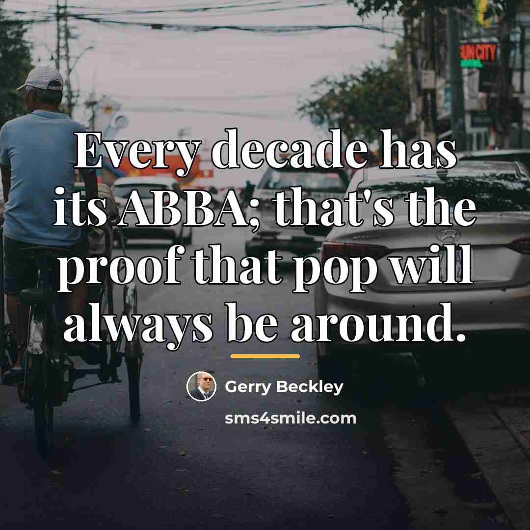 “Every decade has its ABBA; that's the proof that pop…” quote by Gerry Beckley