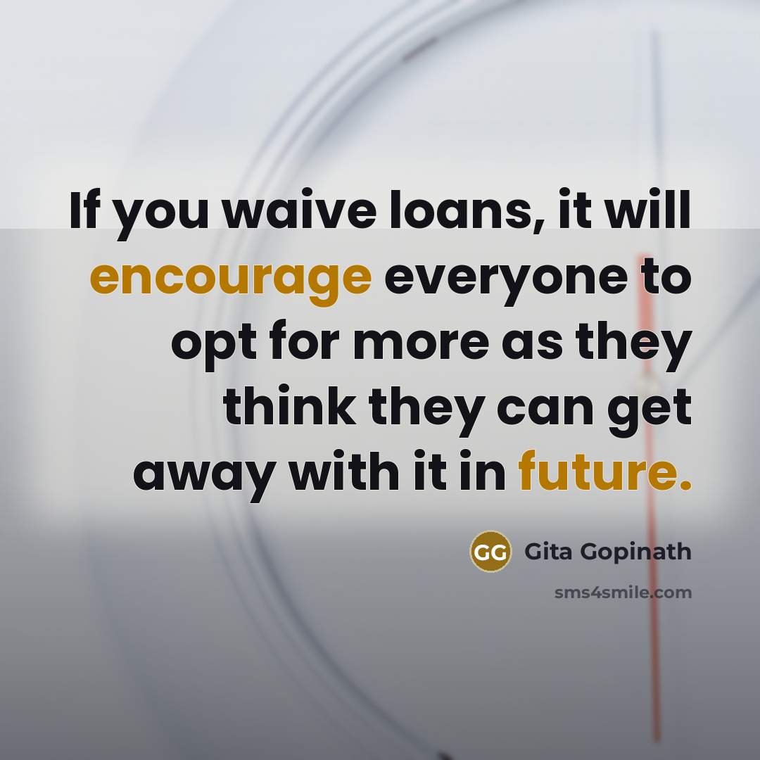 “If you waive loans, it will encourage everyone to opt…” quote by Gita Gopinath