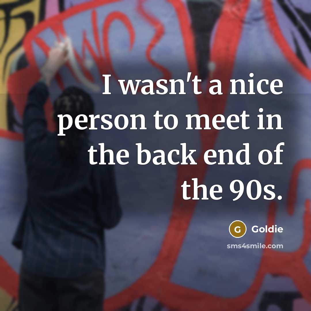 “I wasn't a nice person to meet in the back…” quote by Goldie