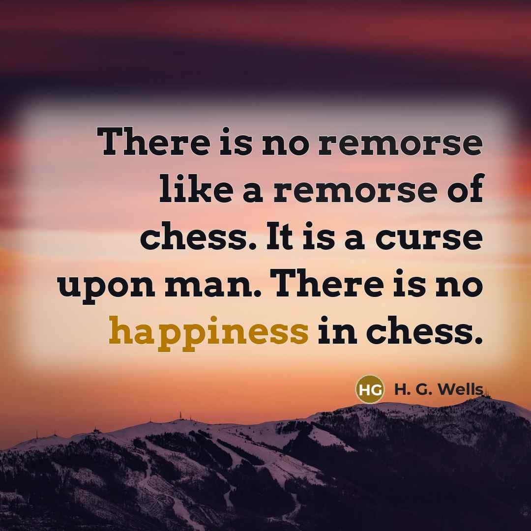 “There is no remorse like a remorse of chess. It…” quote by H. G. Wells