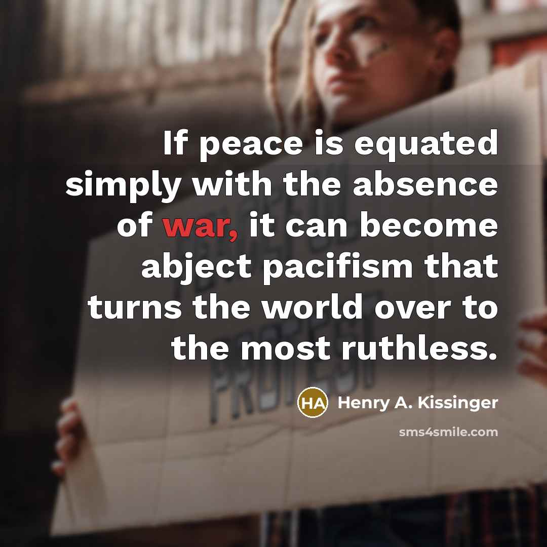 “If peace is equated simply with the absence of war,…” quote by Henry A. Kissinger