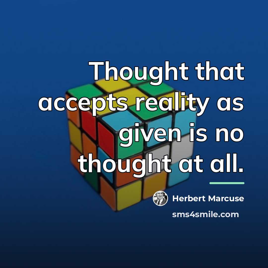 “Thought that accepts reality as given is no thought at…” quote by Herbert Marcuse