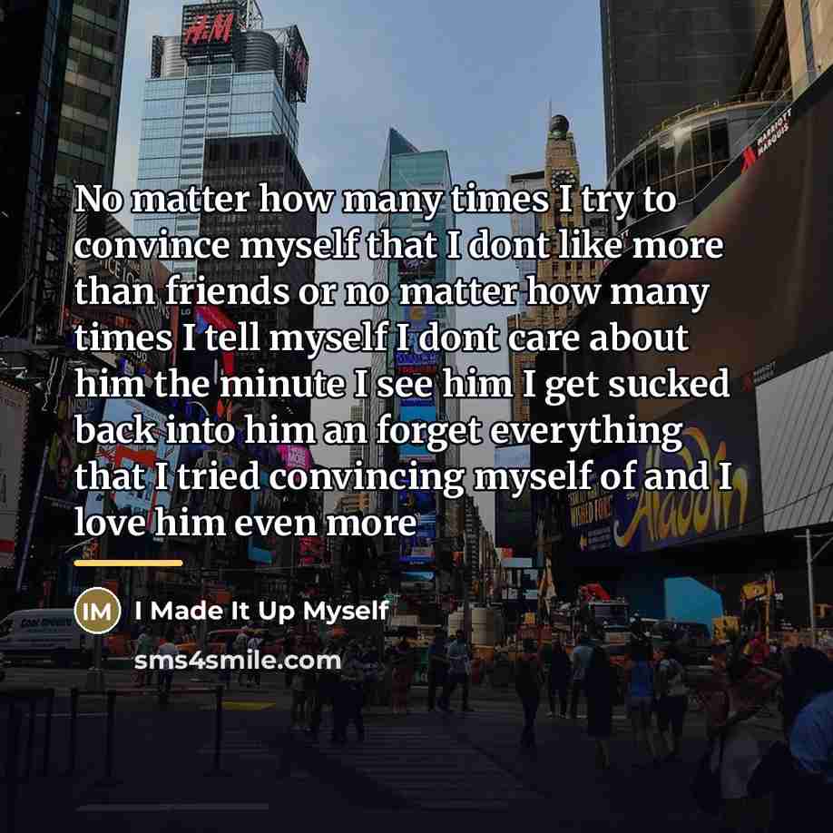 “No matter how many times I try to convince myself…” quote by I Made It Up Myself
