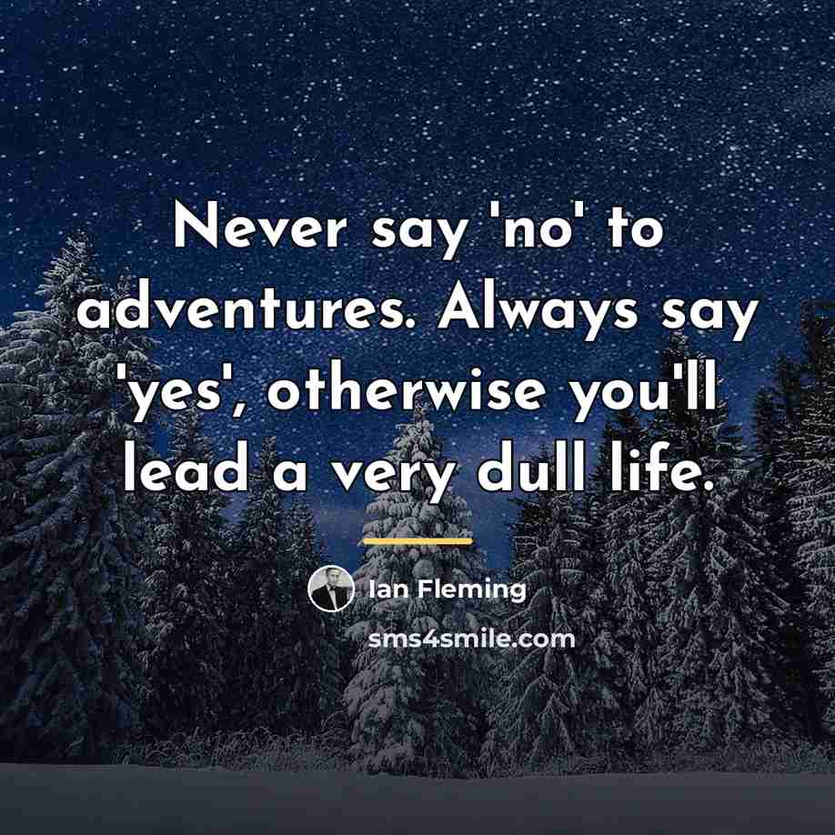 “Never say 'no' to adventures. Always say 'yes', otherwise you'll…” quote by Ian Fleming