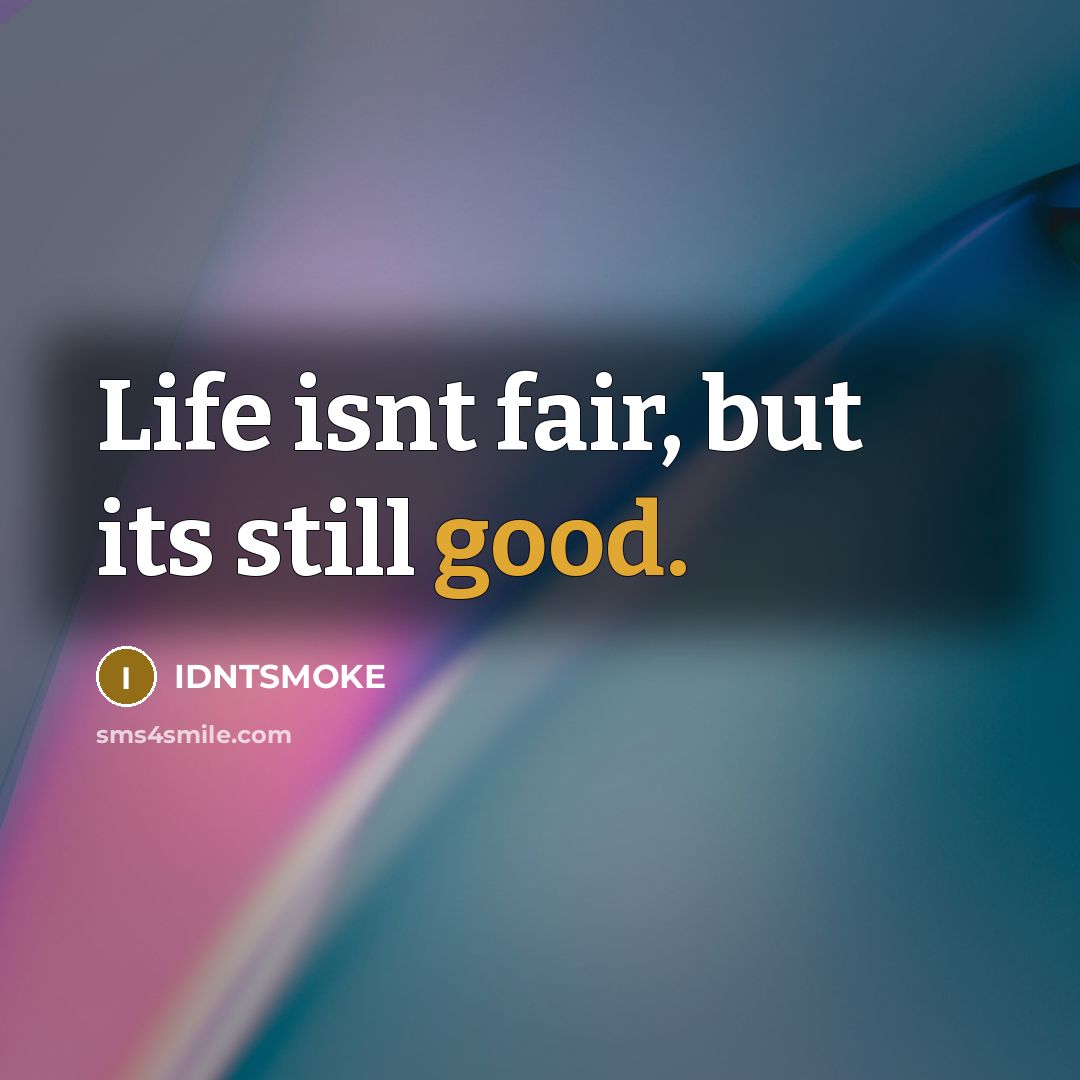 “Life isnt fair, but its still good.…” quote by IDNTSMOKE