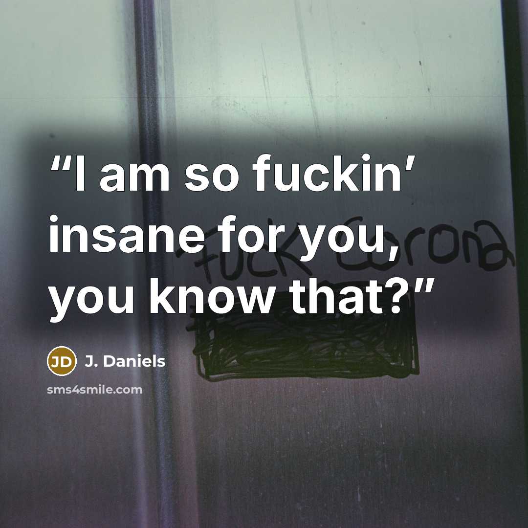 “I am so fuckin’ insane for you, you know that?” quote by J. Daniels