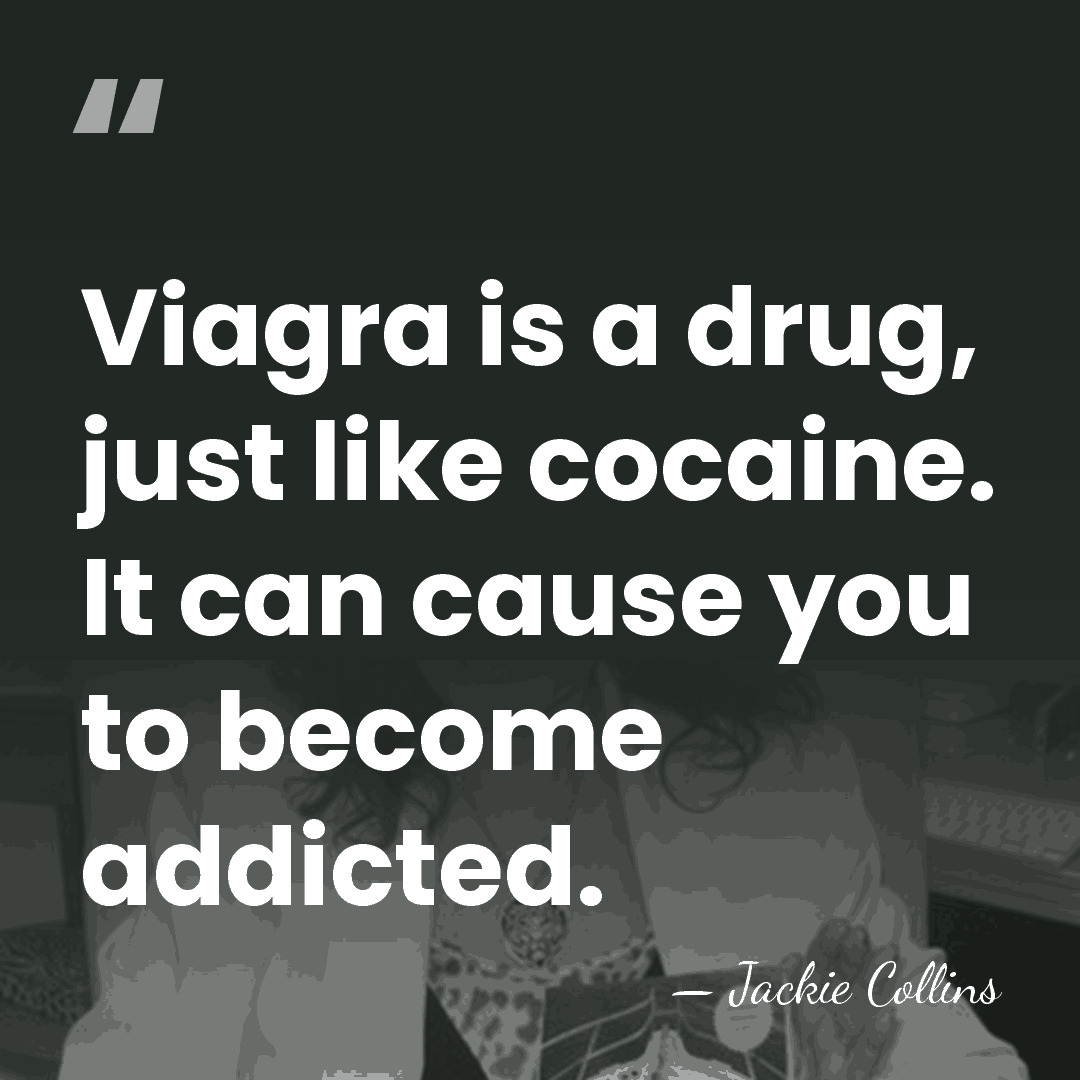 Viagra is a drug, just like cocaine. It can cause you to&hellip; - Jackie Collins