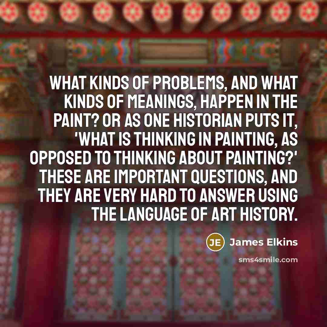 “What kinds of problems, and what kinds of meanings, happen…” quote by James Elkins