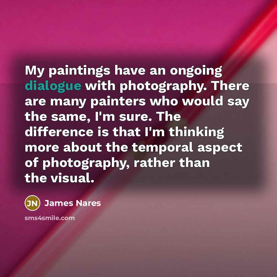“My paintings have an ongoing dialogue with photography. There are…” quote by James Nares