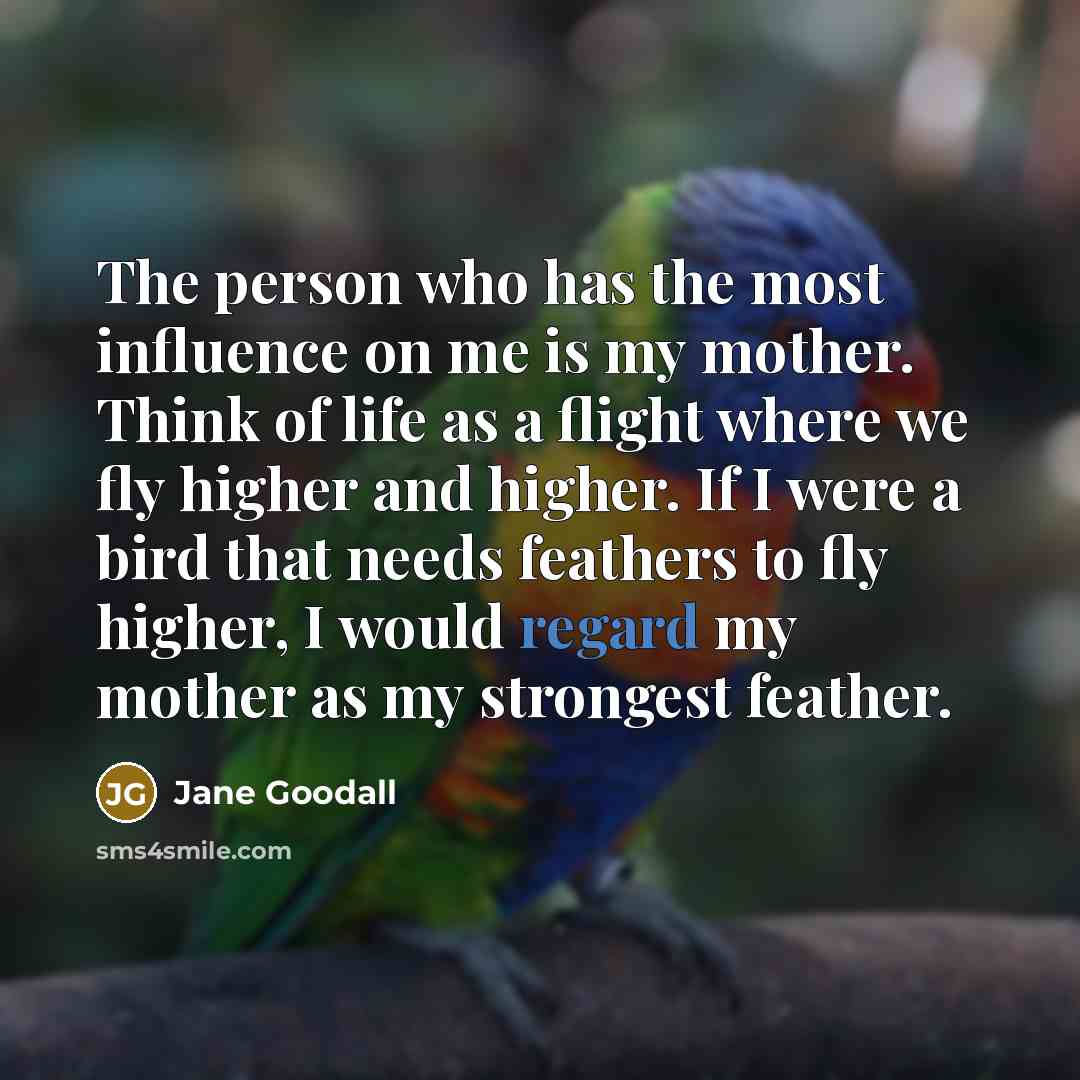 “The person who has the most influence on me is…” quote by Jane Goodall