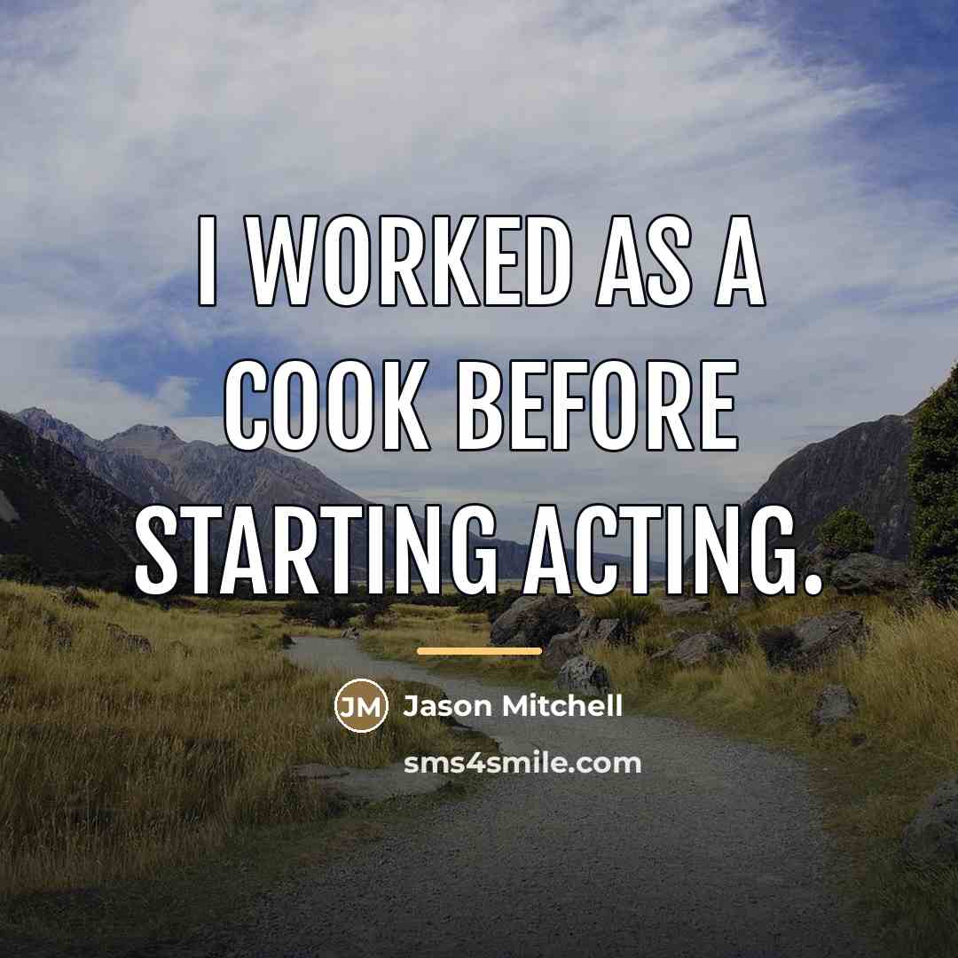 “I worked as a cook before starting acting.…” quote by Jason Mitchell