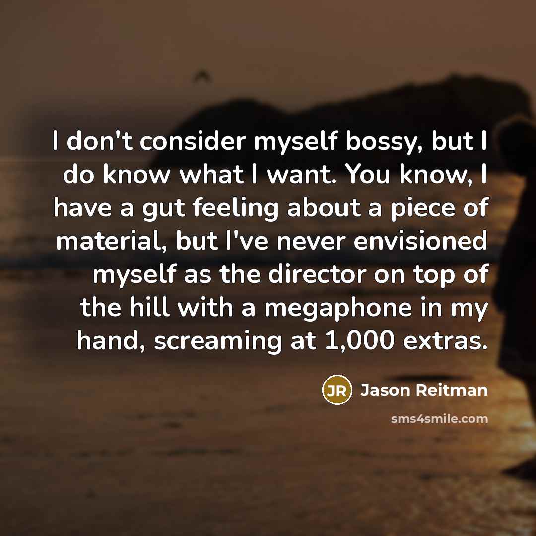 “I don't consider myself bossy, but I do know what…” quote by Jason Reitman