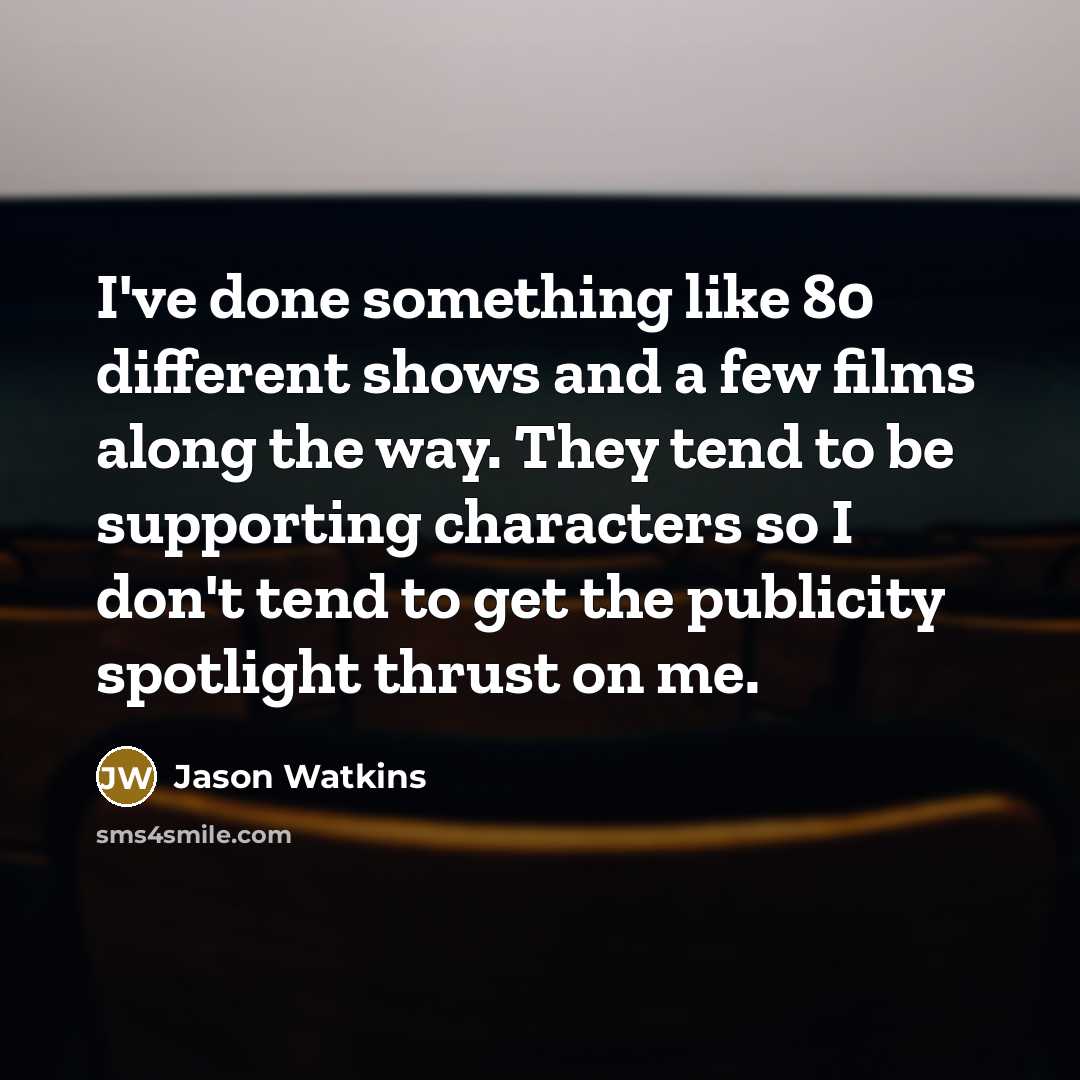 “I've done something like 80 different shows and a few…” quote by Jason Watkins