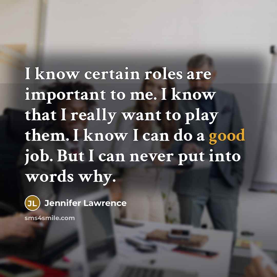 “I know certain roles are important to me. I know…” quote by Jennifer Lawrence