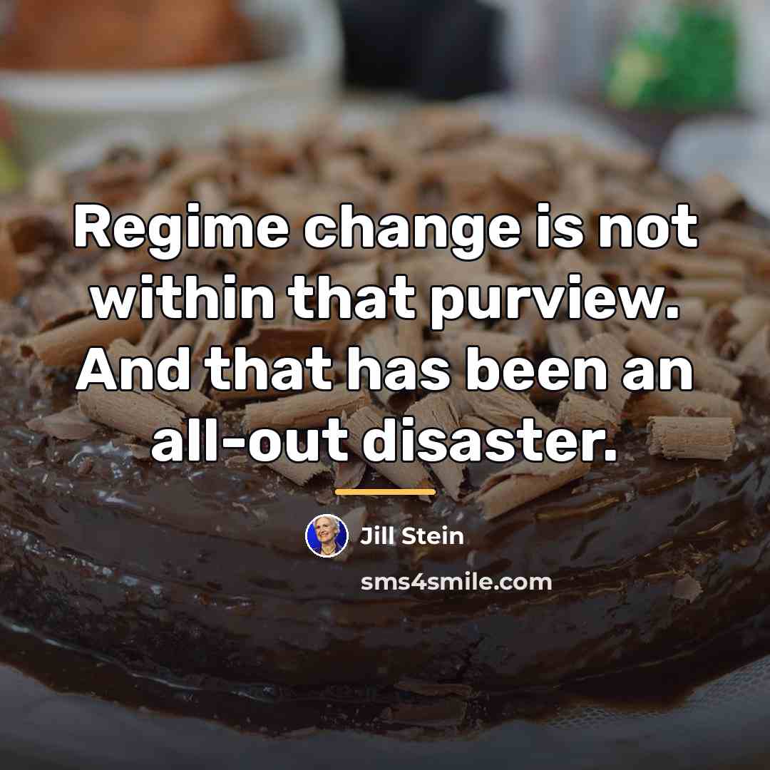 “Regime change is not within that purview. And that has…” quote by Jill Stein