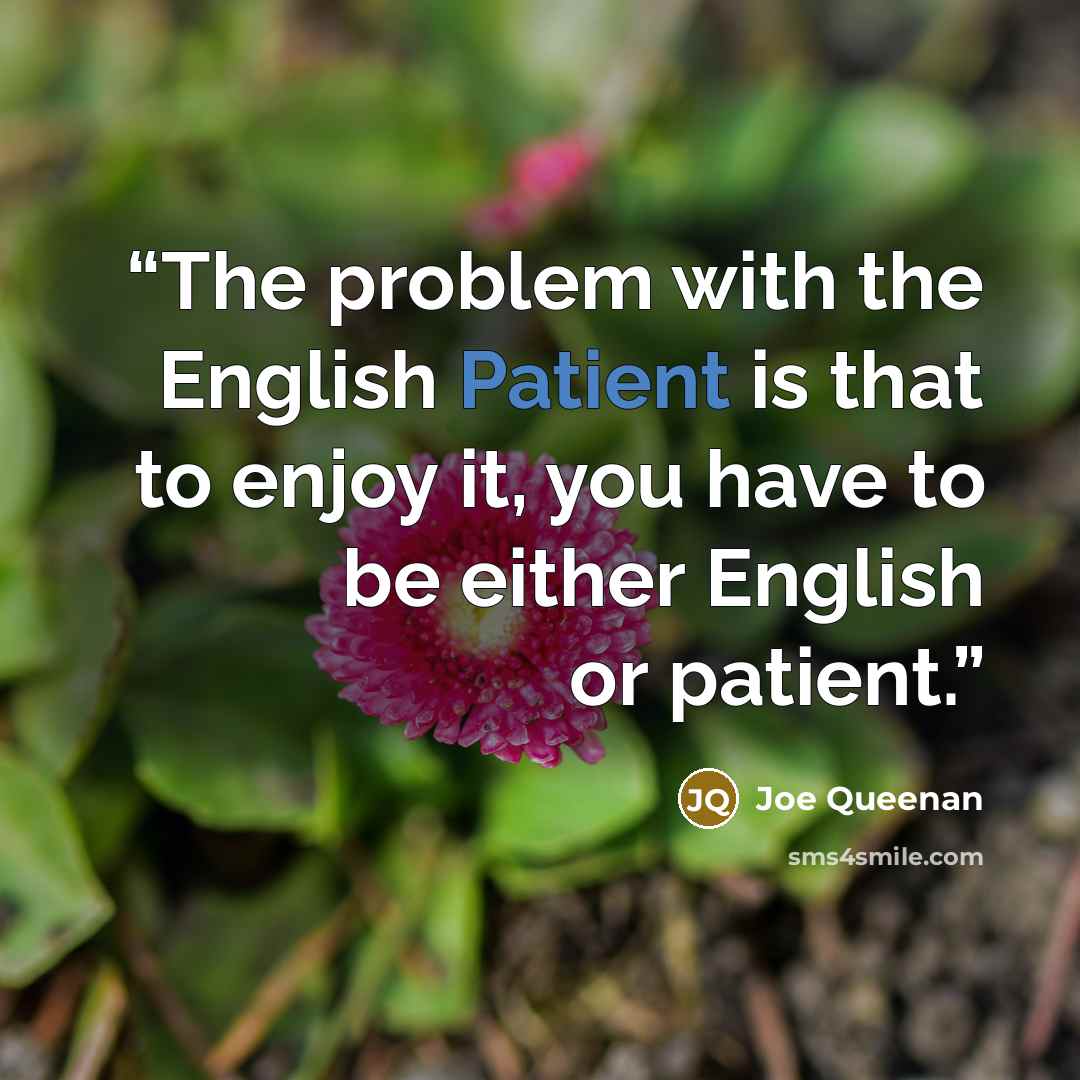“The problem with the English Patient is that to enjoy it, you have to be either English or patient.” quote by Joe Queenan