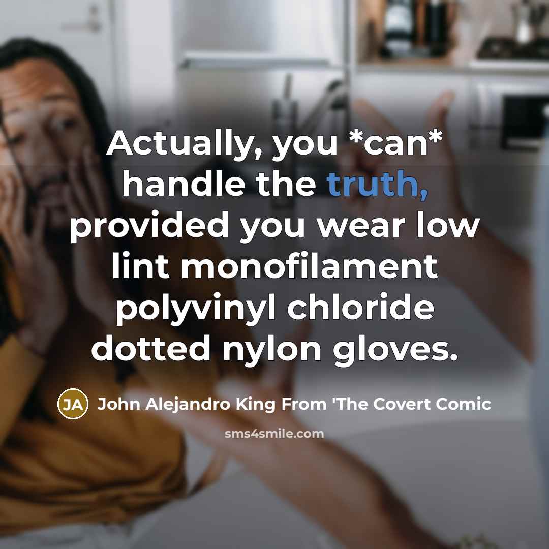 “Actually, you *can* handle the truth, provided you wear low…” quote by John Alejandro King From 'The Covert Comic
