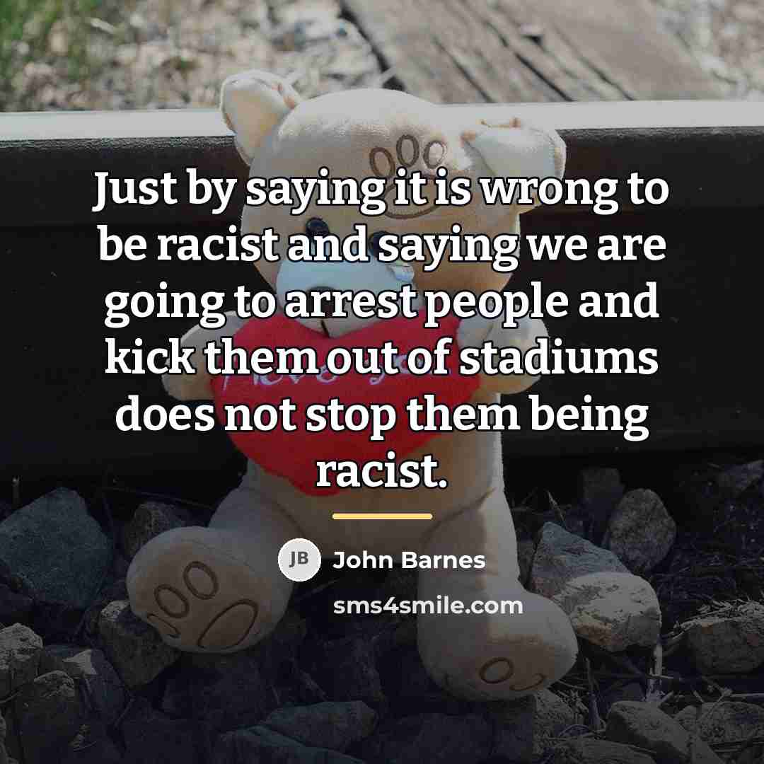 “Just by saying it is wrong to be racist and…” quote by John Barnes