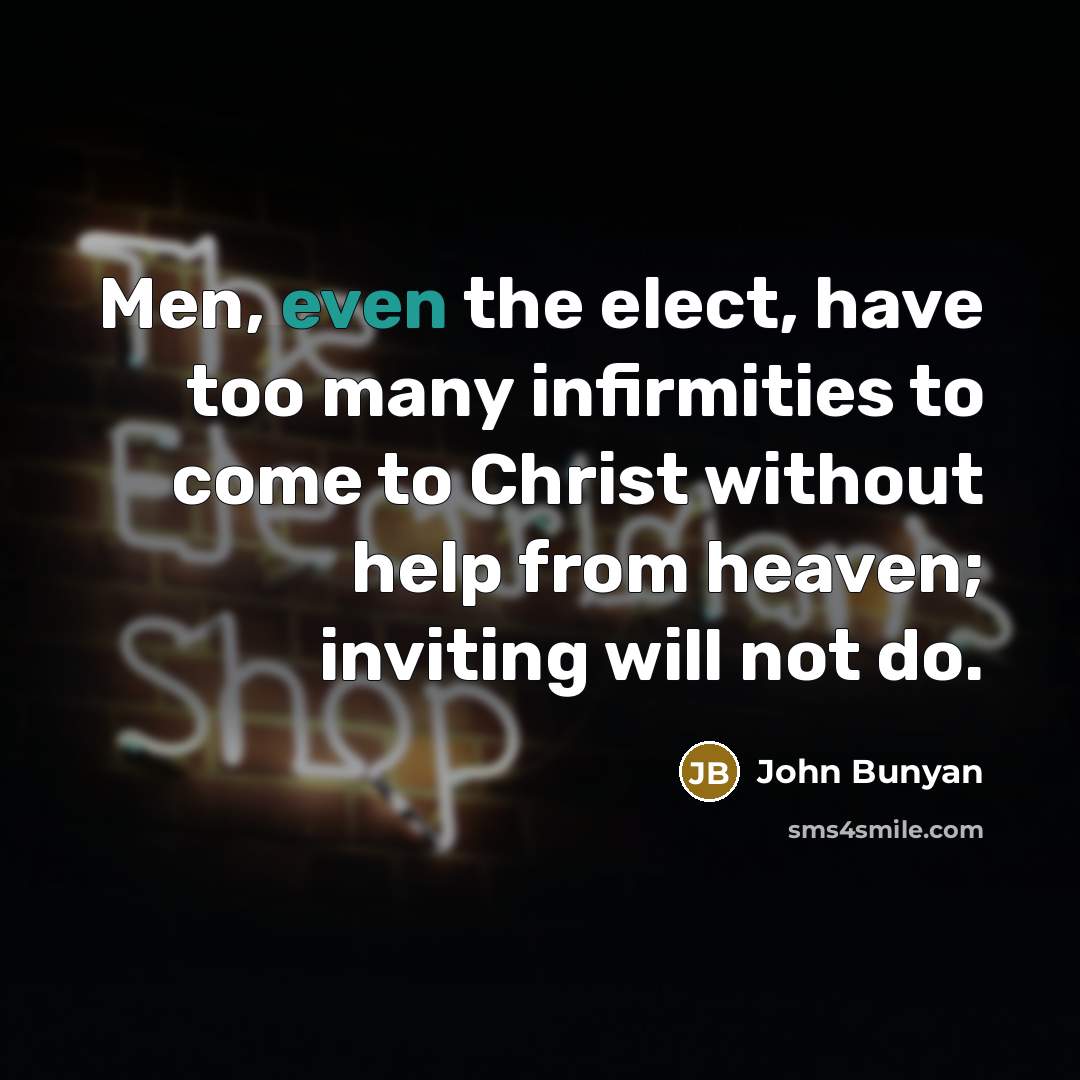 “Men, even the elect, have too many infirmities to come…” quote by John Bunyan